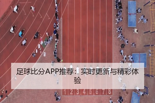 足球比分APP推荐：实时更新与精彩体验