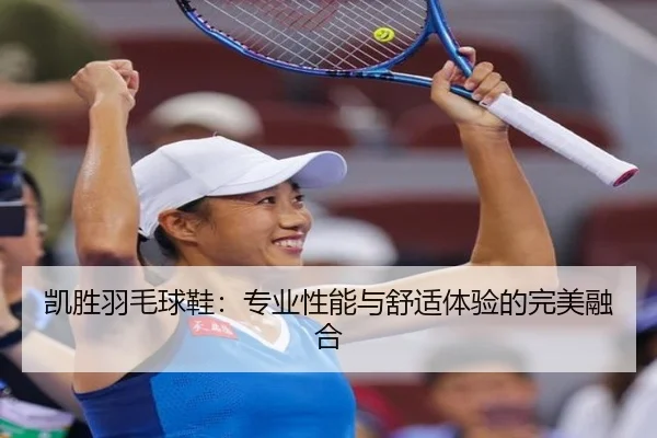 凯胜羽毛球鞋：专业性能与舒适体验的完美融合